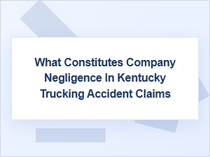 Defining Negligence in Kentucky Trucking Accident Claims