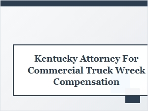 Kentucky Attorney for Commercial Truck Wreck Claims