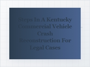 The Key Steps in a Kentucky Truck Crash Reconstruction